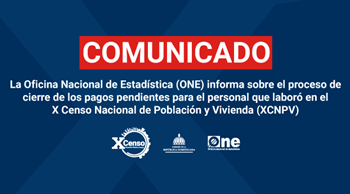 La Oficina Nacional de Estadística (ONE) informa sobre el proceso de cierre de los pagos pendientes para el personal que laboró en el X Censo Nacional de Población y Vivienda (XCNPV)