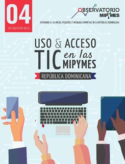 Boletín Observatorio Micro Pequeñas y Medianas Empresas 4 Uso y Acceso Tecnología de Información Comunicación en República Dominicana Agosto 2015