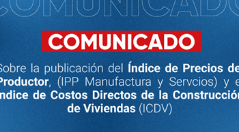 Comunicado sobre la publicación del Índice de Precios del Productor, (IPP Manufactura y Servcios) y el Índice de Costos Directos de la Construcción de Viviendas (ICDV)